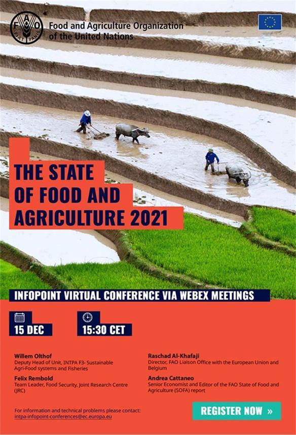 Title: The State of Food and Agriculture 2021 - Description: The State of Food and Agriculture 2021

InfoPoint virtual conference via Webex Meetings

15 December from 15:30 CET


Willem Olthof
Deputy Head of Unit, INTPA F3- Sustainable Agri-Food systems and Fisheries
Raschad Al-Khafaji
Director, FAO Liaison Office with the European Union and Belgium
Andrea Cattaneo
Senior Economist and Editor of the FAO State of Food and Agriculture (SOFA) report
Felix Rembold
Team Leader, Food Security, Joint Research Centre (JRC)

For information and technical questions, please contact: 
 <script type=