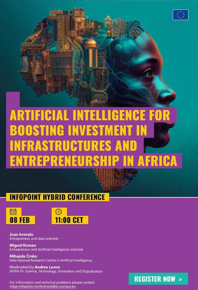 Artificial intelligence for boosting investment in infrastructures and entrepreneurship in Africa

InfoPoint Hybrid Conference

Wednesday 8 February 2023- 11:00- 12:30 CET

Juan Arevalo Entrepreneur and data scientist   Miguel Roman Entrepreneur and Artificial Intelligence scientist 
Mihajela Črnko, International Research Centre in Artificial Intelligence
 Moderated by Andrea Leone INTPA F5- Science, Technology, Innovation and Digitalisation

For information and technical problems, please contact: 
 <script type=