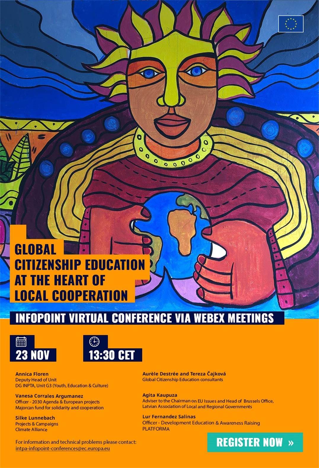 Title: Global citizenship education at the heart of local cooperation - Description: Global citizenship education at the heart of local cooperation

Virtual InfoPoint conference via Webex Meetings
23 November from 13:30 CET


Annica Floren
Deputy Head of Unit, INTPA G3- Youth, Education and Culture

Aurèle Destrée and Tereza Čajková
Global Citizenship Education consultants

Vanesa Corrales Argumanez
Officer - 2030 Agenda & European projects, Majorcan fund for solidarity and cooperation

Agita Kaupuza
Adviser to the Chairman on EU Issues and Head of Brussels Office Latvian Association of Local and Regional Governments

Silke Lunnebach
Projects & Campaigns Climate Alliance

Lur Fernandez Salinas
Officer - Development Education & Awareness Raising, PLATFORMA

Register now via: https://ec.europa.eu/international-partnerships/events/global-citizenship-education-heart-local-cooperation_en

For information and technical problems, please contact: 
 <script type=